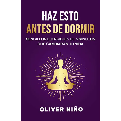 Haz Esto Antes de Dormir: Sencillos Ejercicios de 5 Minutos Que Cambiarán Tu Vida / Do This Before Bed: Simple 5 Minute Practices That Will Change You