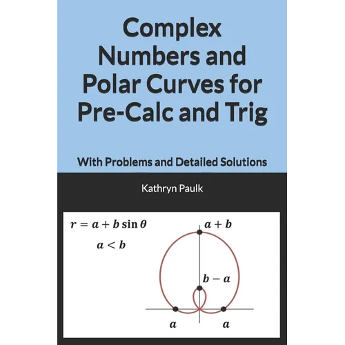 Complex Numbers and Polar Curves for Pre-Calc and Trig: With Problems and Detailed Solutions