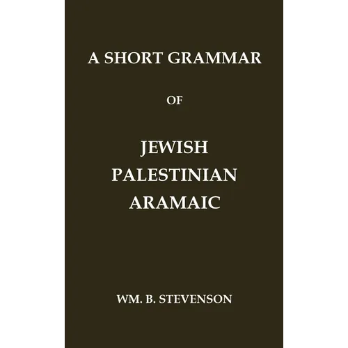 A Short Grammar of Jewish Palestinian Aramaic: The Language of the Jerusalem Talmud and Jerusalem Targums