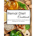 Renal Diet Cookbook: 300 Low Sodium Potassium and Phosphorus Recipes for the Healthy