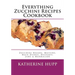 Everything Zucchini Recipes Cookbook: Zucchini Breads, Muffins, Main Dishes, Desserts, Jams & Marmalade