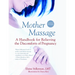Mother Massage: A Handbook for Relieving the Discomforts of Pregnancy