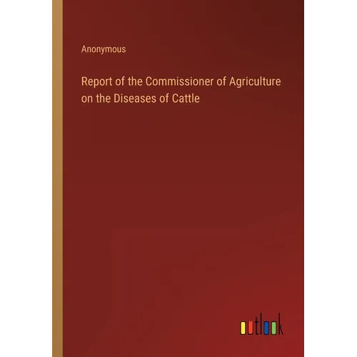 Report of the Commissioner of Agriculture on the Diseases of Cattle