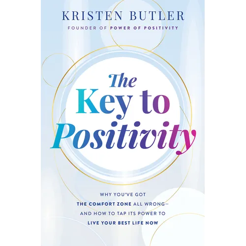 The Key to Positivity: Why You've Got the Comfort Zone All Wrong-And How to Tap Its Power to Live Your Best Life Now