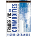 Trader Vic on Commodities: What's Unknown, Misunderstood, and Too Good to Be True