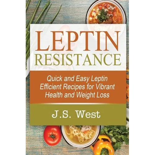 Leptin: Leptin Efficient Recipes: Quick and Easy Leptin Efficient Recipes for Vibrant Health and Weight Loss