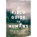 A Field Guide to Humans: The Natural History of a Singular Species