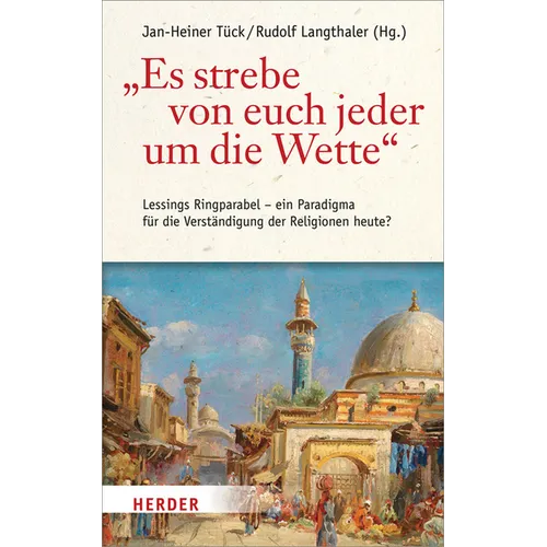 Es Strebe Von Euch Jeder Um Die Wette: Lessings Ringparabel - Ein Paradigma Fur Die Verstandigung Der Religionen Heute?