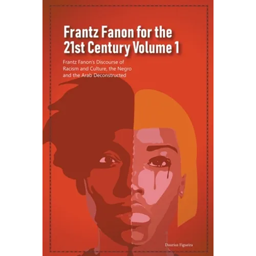 Frantz Fanon for the 21st Century Volume 1 Frantz Fanon's Discourse of Racism and Culture, the Negro and the Arab Deconstructed
