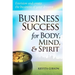 Business Success for Body, Mind, & Spirit: Envision and create the business of your dreams