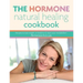 The Hormone Natural Healing Cookbook: Recipes to lose weight, re-balance & reset your metabolism. The hormone fix & cure.