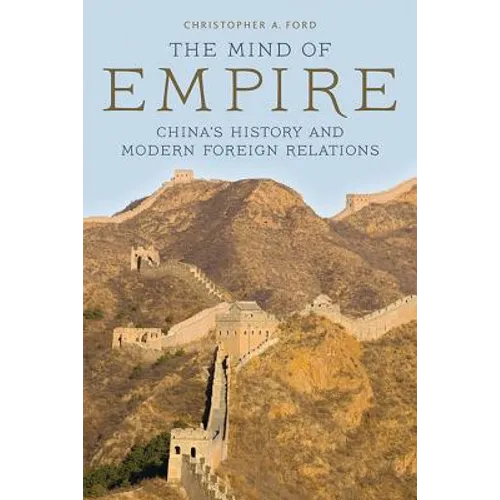 The Mind of Empire: China's History and Modern Foreign Relations
