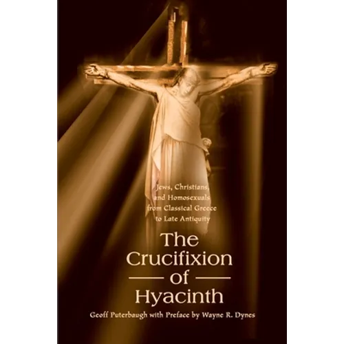The Crucifixion of Hyacinth: Jews, Christians, and Homosexuals from Classical Greece to Late Antiquity