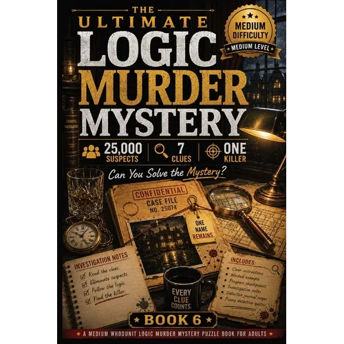 The Ultimate Logic Murder Mystery: 25,000 Suspects - 7 Clues - One Killer - A Medium Whodunit Logic Murder Mystery Puzzle Book for Adults with Funny D
