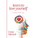 Learn To Love Yourself: Developing a Healthy Self Image