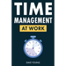 Time Management at Work: How to Maximize Productivity at Work and in Life