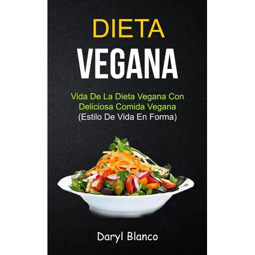 Dieta Vegana: Vida de la dieta vegana con deliciosa comida vegana (Estilo de vida en forma)