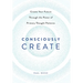 Consciously Create: Create Your Future Through the Power of Primary Thought Patterns