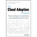 The Cloud Adoption Playbook: Proven Strategies for Transforming Your Organization with the Cloud