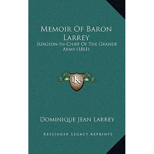 Memoir Of Baron Larrey: Surgeon-In-Chief Of The Grande Army (1861)