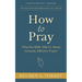 How to Pray: What the Bible Tells Us About Genuine, Effective Prayer