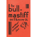 The Bull-Mastiff as I Know it - With Hints for all who are Interested in the Breed - A Practical Scientific and Up-To-Date Guide to the Breeding, Rear