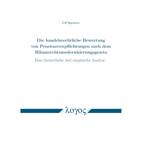 Die Handelsrechtliche Bewertung Von Pensionsverpflichtungen Nach Dem Bilanzrechtsmodernisierungsgesetz: Eine Theoretische Und Empirische Analyse