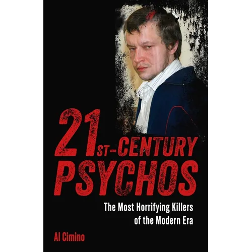 21st Century Psychos: The Most Horrifying Killers of the Modern Era