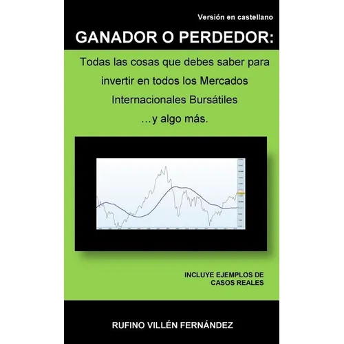 Ganador O Perdedor: Todas las cosas que debes saber para invertir en todos los Mercados Internacionales Bursátiles ... y algo más