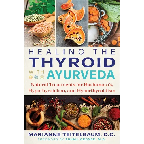 Healing the Thyroid with Ayurveda: Natural Treatments for Hashimoto's, Hypothyroidism, and Hyperthyroidism