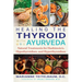Healing the Thyroid with Ayurveda: Natural Treatments for Hashimoto's, Hypothyroidism, and Hyperthyroidism