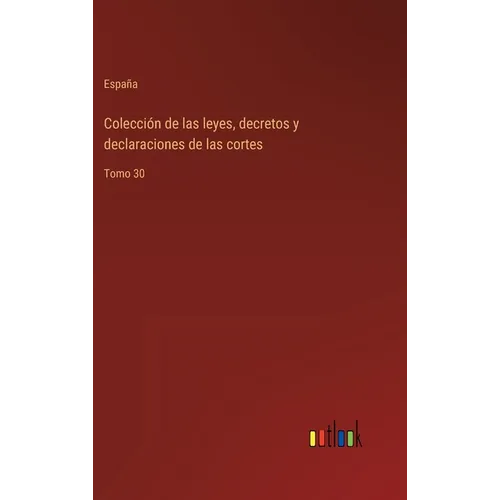 Colección de las leyes, decretos y declaraciones de las cortes: Tomo 30