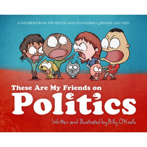 These Are My Friends on Politics: A Children's Book for Adults Who Occasionally Behave Like Kids