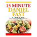15 Minutes Daniel Fast Cookbook: Breakfast, Lunch, Appetizers, Dips, Seasoning, Lunch and Dinner Recipes