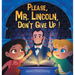 Please, Mr. Lincoln, Don't Give Up!