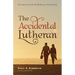 The Accidental Lutheran: The Journey from Heidelberg to Wittenberg