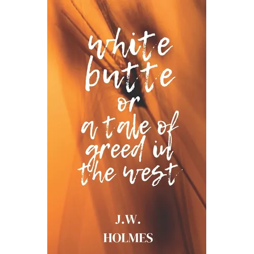 White Butte: Or A Tale Of Greed In The West