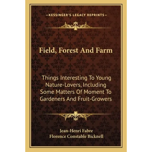 Field, Forest And Farm: Things Interesting To Young Nature-Lovers, Including Some Matters Of Moment To Gardeners And Fruit-Growers