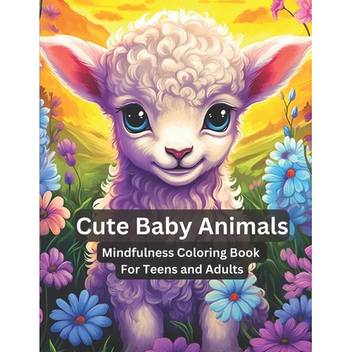 Cute Baby Animals - Mindfulness Coloring Book for Teens and Adults: Mandala Animal Coloring Pages Anti Stress and Anxiety Relief