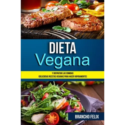 Dieta Vegana: Y Disfrutar Las Comidas (Deliciosas Recetas Veganas Para Hacer Rápidamente)
