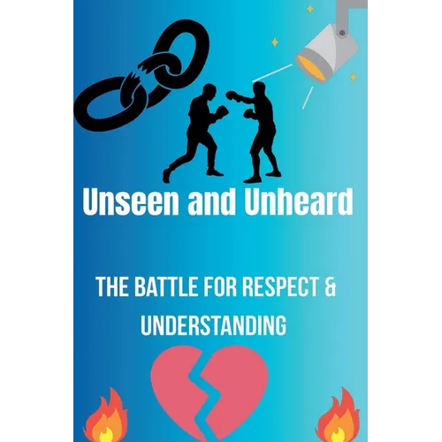 Unseen and Unheard- The Battle For Respect and Understanding - Paperback