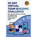 20 Day Virtual Team Building Challenge: Easy and Silly Virtual Activities to Connect and Bond Your Team Closer than Ever!