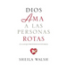 Dios AMA a Las Personas Rotas: Y a Las Que Pretenden No Estarlo = God Loves Broken People