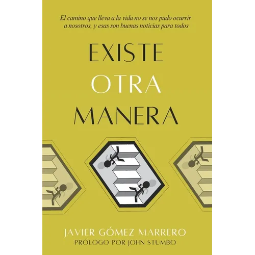 Existe Otra Manera: El camino que lleva a la vida no se nos pudo ocurrir a nosotros, y esas son buenas noticias para todos