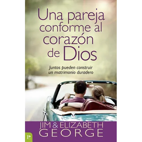 Una Pareja Conforme Al Corazón de Dios: Juntos Pueden Construir Un Matrimonio Duradero = A Couple After God's Own Heart