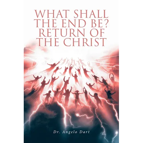 What Shall the End Be?: Return of the Christ