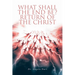 What Shall the End Be?: Return of the Christ