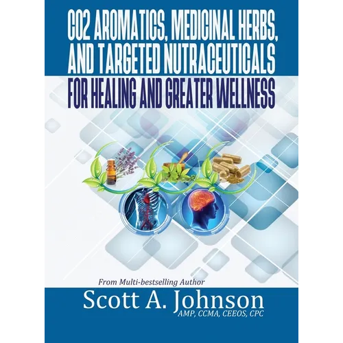 CO2 Aromatics, Medicinal Herbs, and Targeted Nutraceuticals for Healing and Greater Wellness