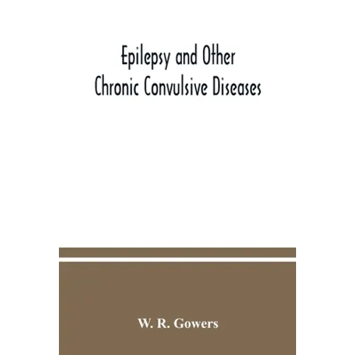 Epilepsy and other chronic convulsive diseases: their causes, symptoms, & treatment