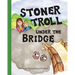 Stoner Troll Under The Bridge